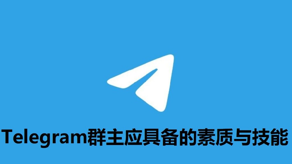 Telegram群主应具备的素质与技能