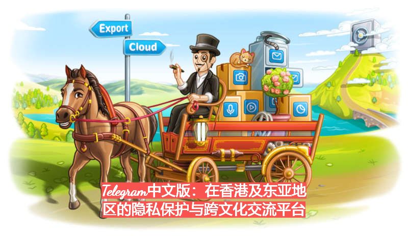 Telegram中文版：在香港及东亚地区的隐私保护与跨文化交流平台
