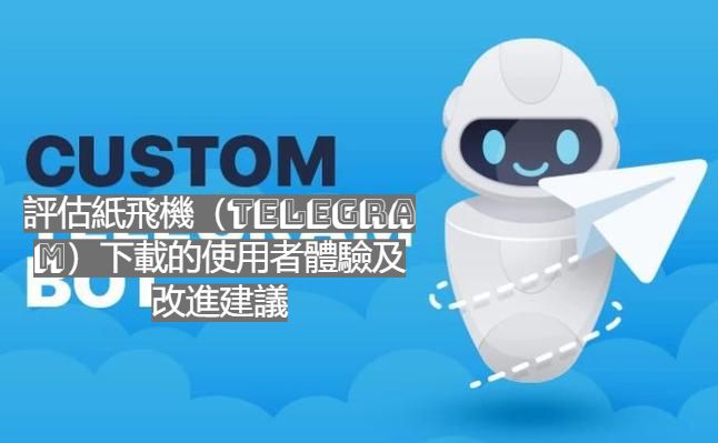評估紙飛機（Telegram）下載的使用者體驗及改進建議