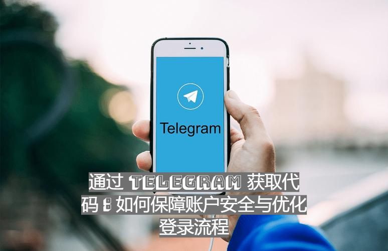 通过 Telegram 获取代码：如何保障账户安全与优化登录流程