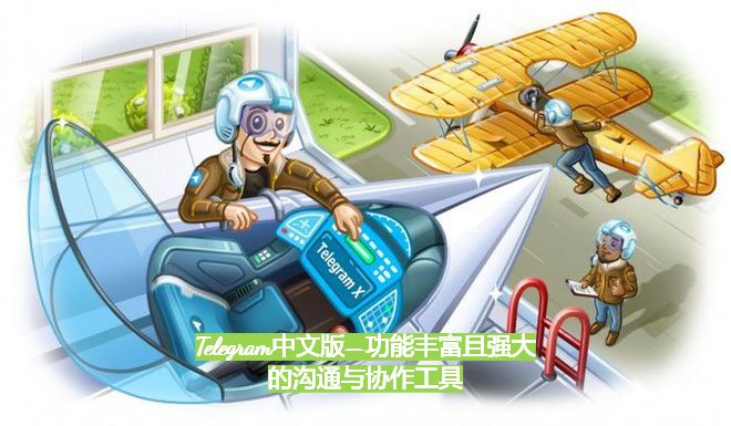 Telegram中文版—功能丰富且强大的沟通与协作工具